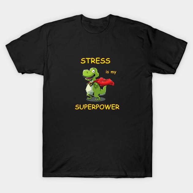 Stress is my superpower T-Shirt by iHeartDinosaurs